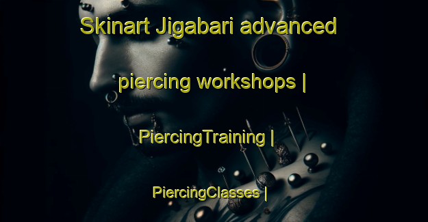 Skinart Jigabari advanced piercing workshops | PiercingTraining | PiercingClasses | SkinartTraining-Bangladesh